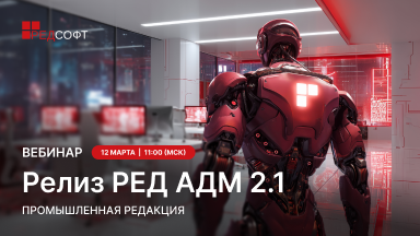 Открыта регистрация на вебинар «РЕД АДМ Промышленная редакция 2.1: новые возможности»